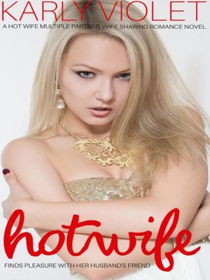 cover image of Hotwife Finds Pleasure With Her Husband's Friend--A Hot Wife Multiple Partner Wife Sharing Romance Novel